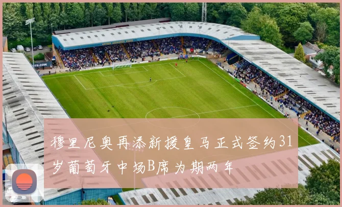 穆里尼奥再添新援皇马正式签约31岁葡萄牙中场B席为期两年
